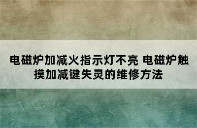 电磁炉加减火指示灯不亮 电磁炉触摸加减键失灵的维修方法